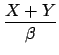 $\displaystyle {\frac{{X+Y}}{{\beta}}}$