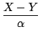 $\displaystyle {\frac{{X-Y}}{{\alpha}}}$